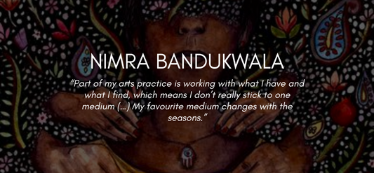 Texts reads Nimra Bandukwala. "Part of my arts practice is working with what I have and what I find, which means I don’t really stick to one medium (…) My favourite medium changes with the seasons.”