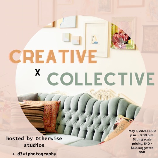 Text reads Creative x Collective, hosted by otherwise studios and d3viphotography. May 5 2024, 1 - 3 p.m. sliding scale pricing, $40 - $60, suggested $50. Image of an antique blue couch with pillows, below a salon style wall with lots of art pieces.